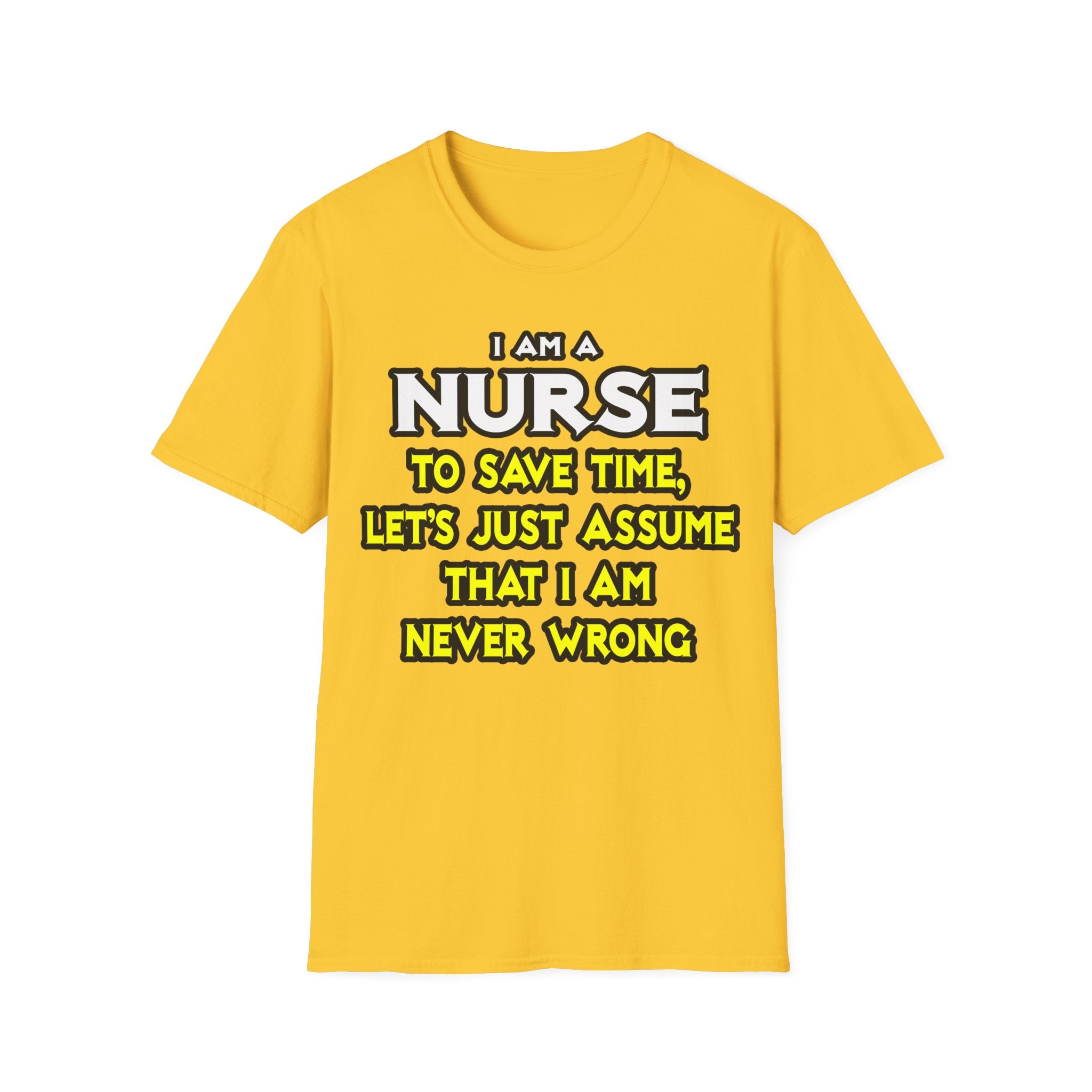Nurse...Assume I Am Never Wrong - Unisex Softstyle T-Shirt