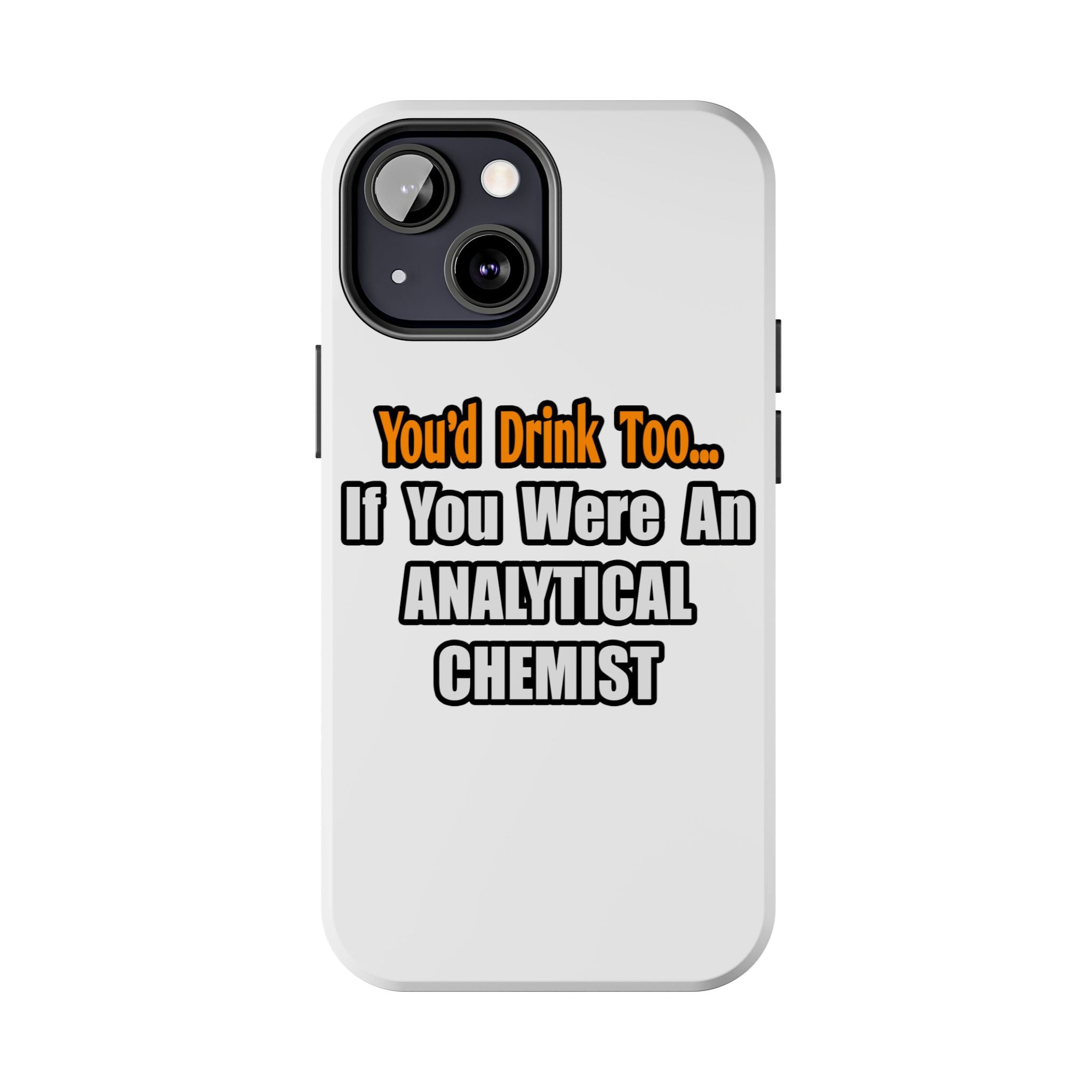 You'd Drink Too...Analytical Chemist - Tough Phone Cases