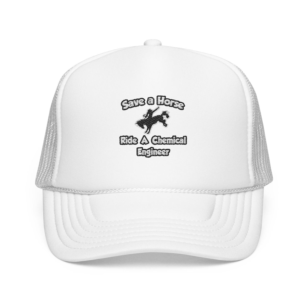 Save a Horse .. Ride a Chemical Engineer - Foam Trucker Hat