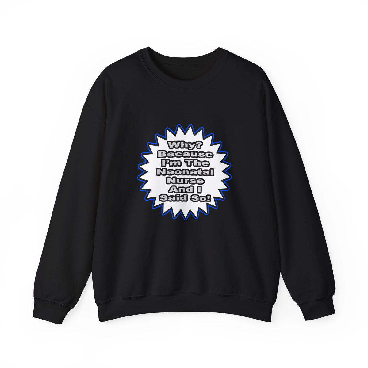 Neonatal Nurse...Because I Said So - Unisex Heavy Blend™ Crewneck Sweatshirt