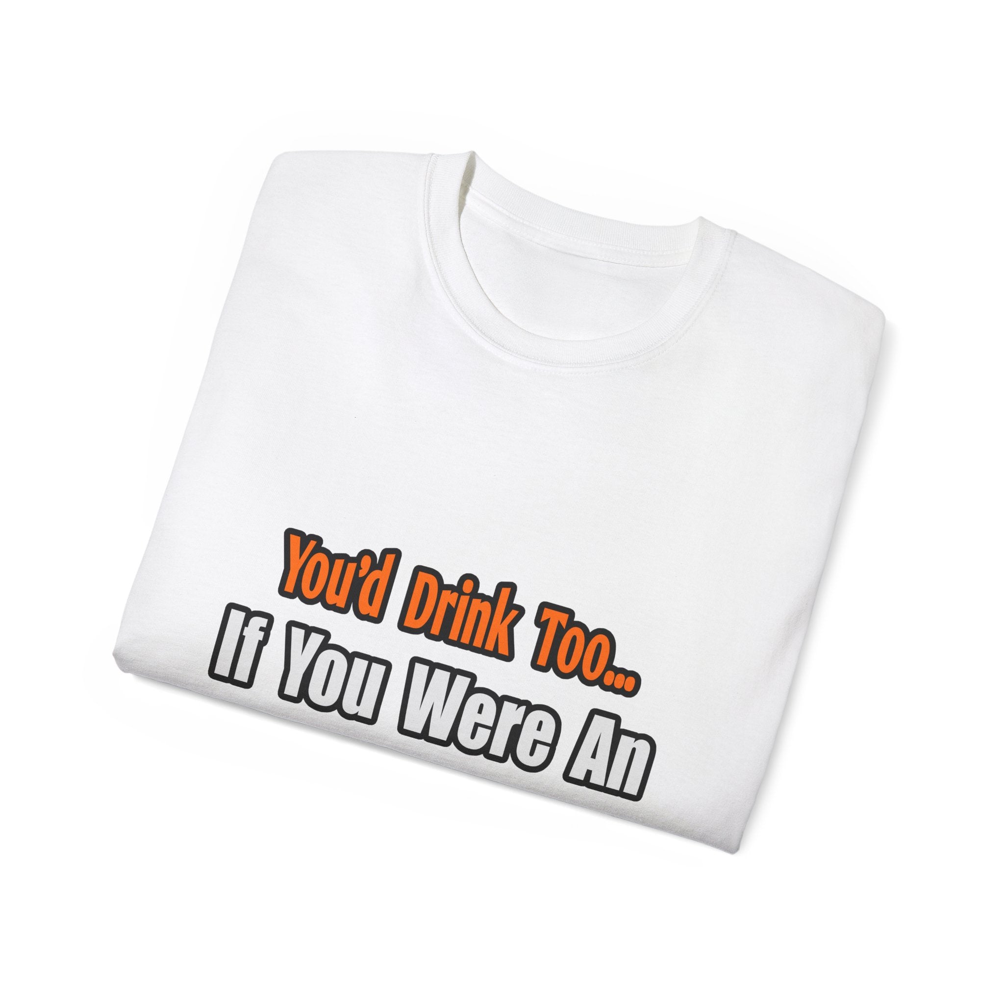 You'd Drink Too...Engineer - Unisex Ultra Cotton Tee