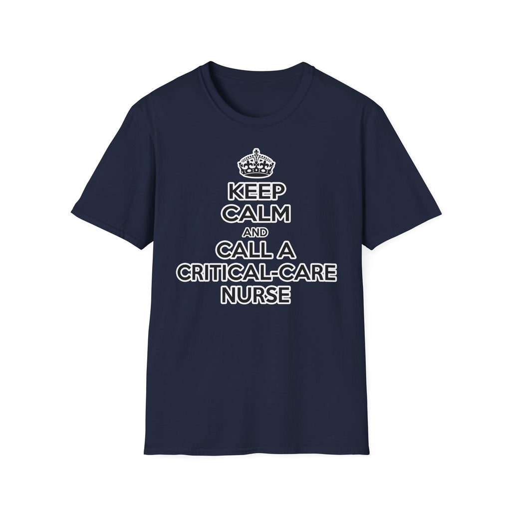 Keep Calm and Call a Critical Care Nurse - Unisex Softstyle T-Shirt