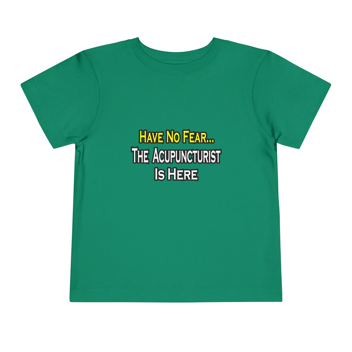 Have No Fear, Acupuncturist Is Here - Toddler Short Sleeve Tee