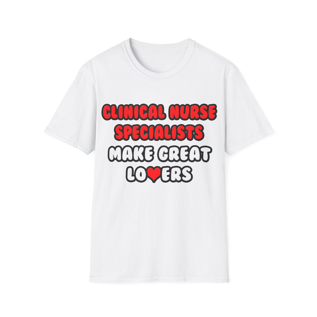 Clinical Nurse Specialists Make Great Lovers - Unisex Softstyle T-Shirt