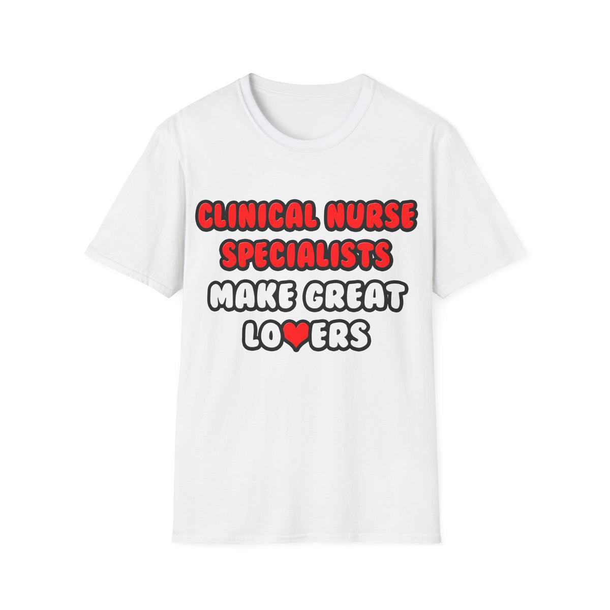 Clinical Nurse Specialists Make Great Lovers - Unisex Softstyle T-Shirt