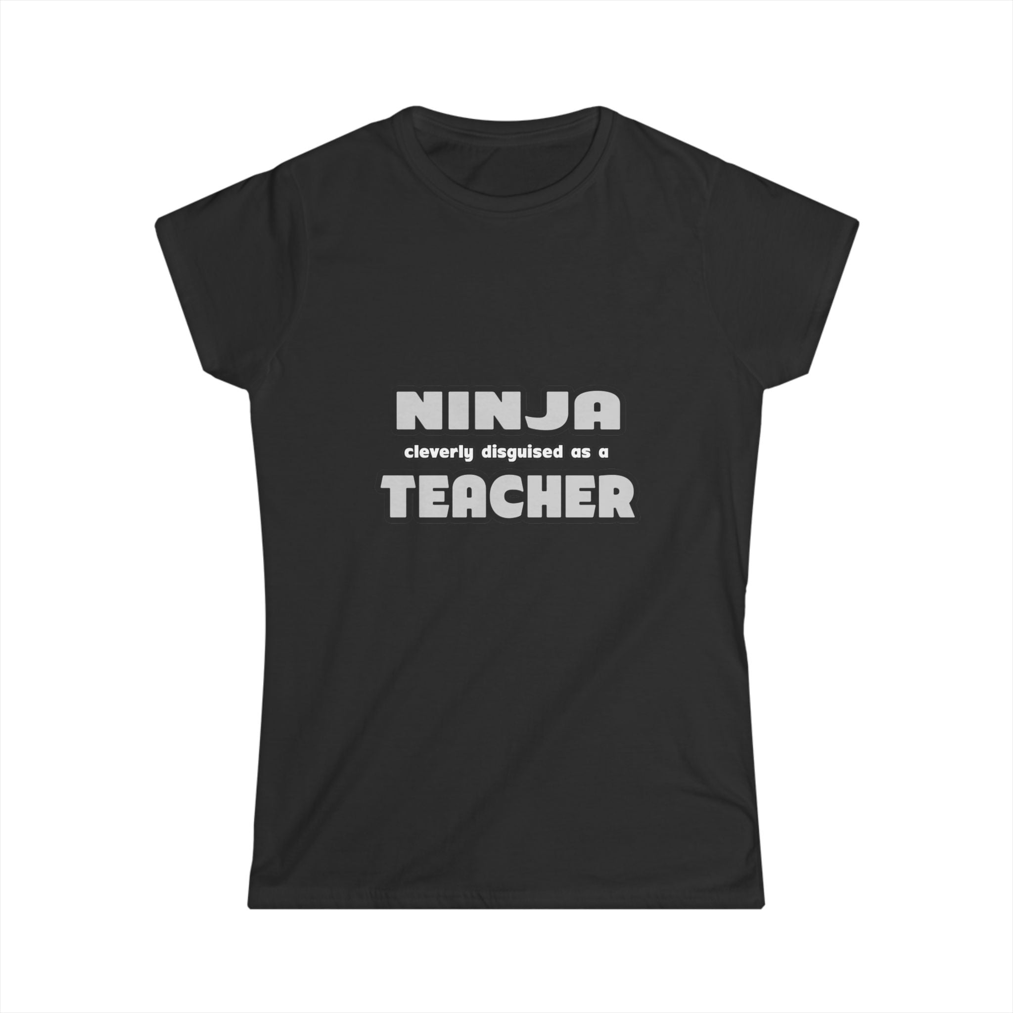 Ninja Cleverly Disguised As A Teacher - Women's Softstyle Tee