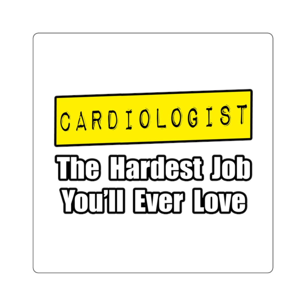 Cardiologist...Hardest Job You'll Ever Love - Square Stickers