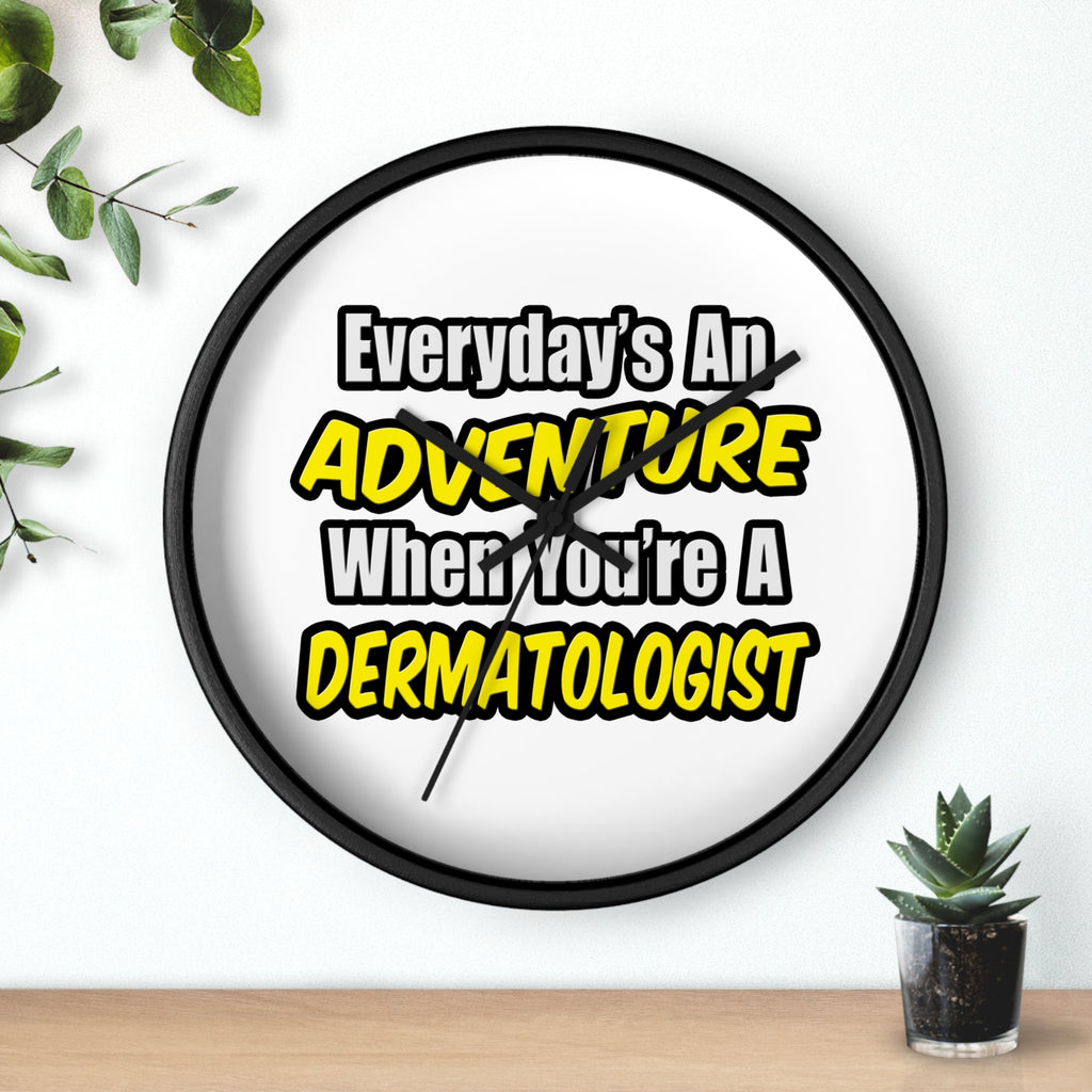 Everyday's An Adventure...Dermatologist - Wall Clock