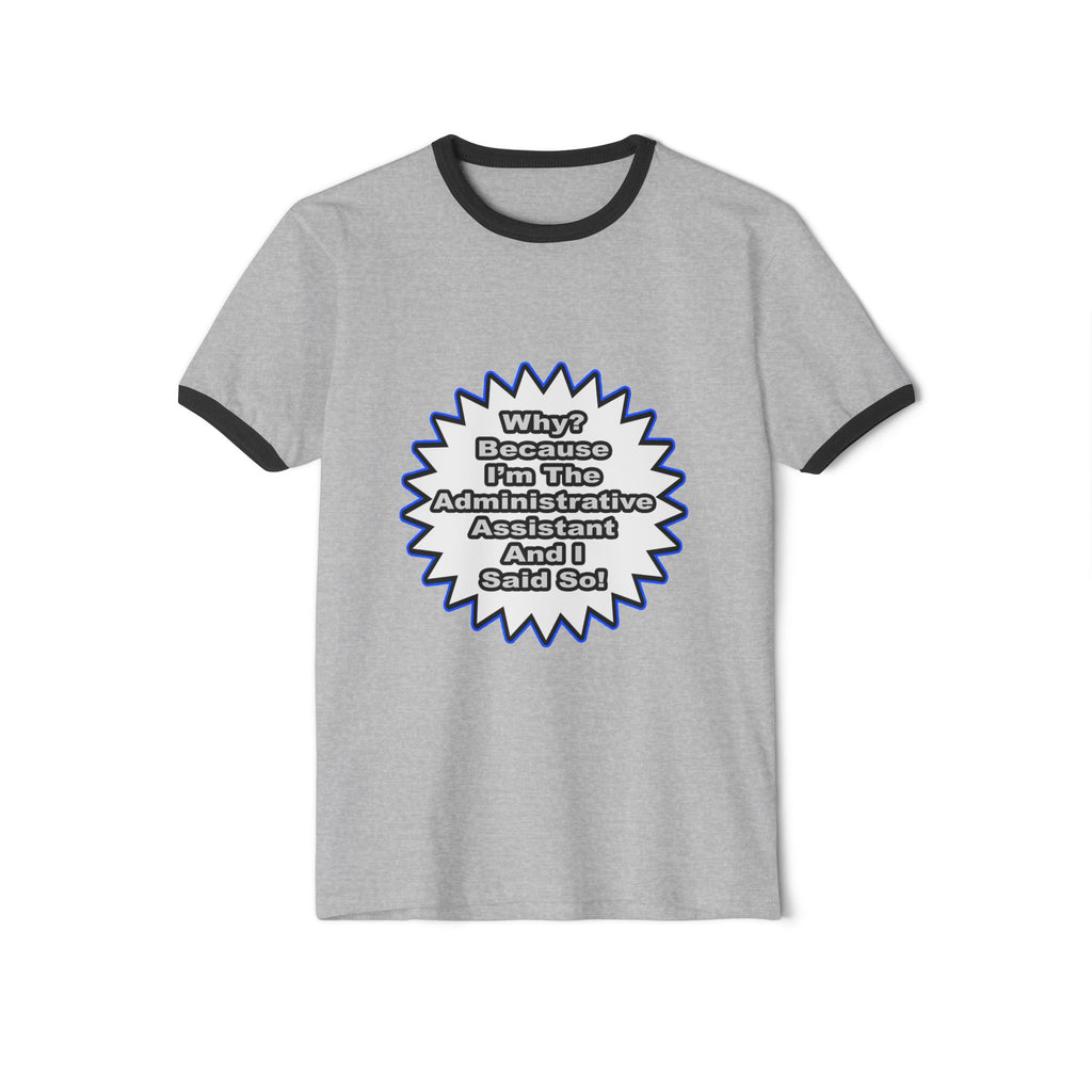 Administrative Assistant...Because I Said So - Unisex Cotton Ringer T-Shirt