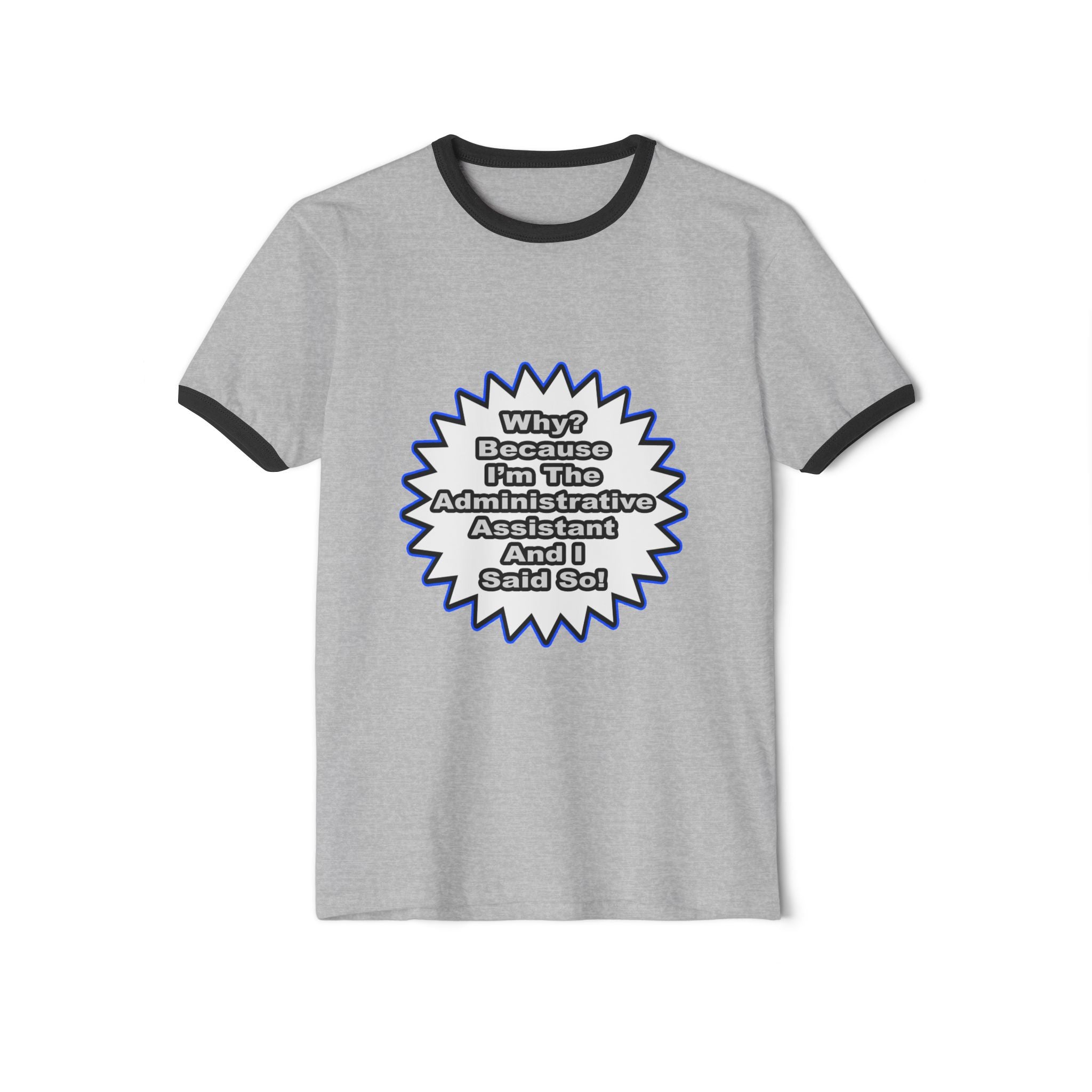 Administrative Assistant...Because I Said So - Unisex Cotton Ringer T-Shirt