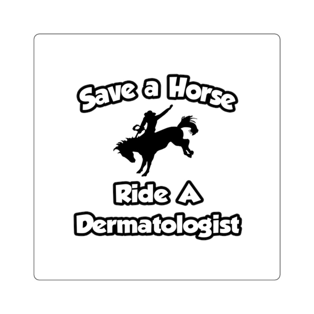 Save a Horse .. Ride a Dermatologist - Square Stickers