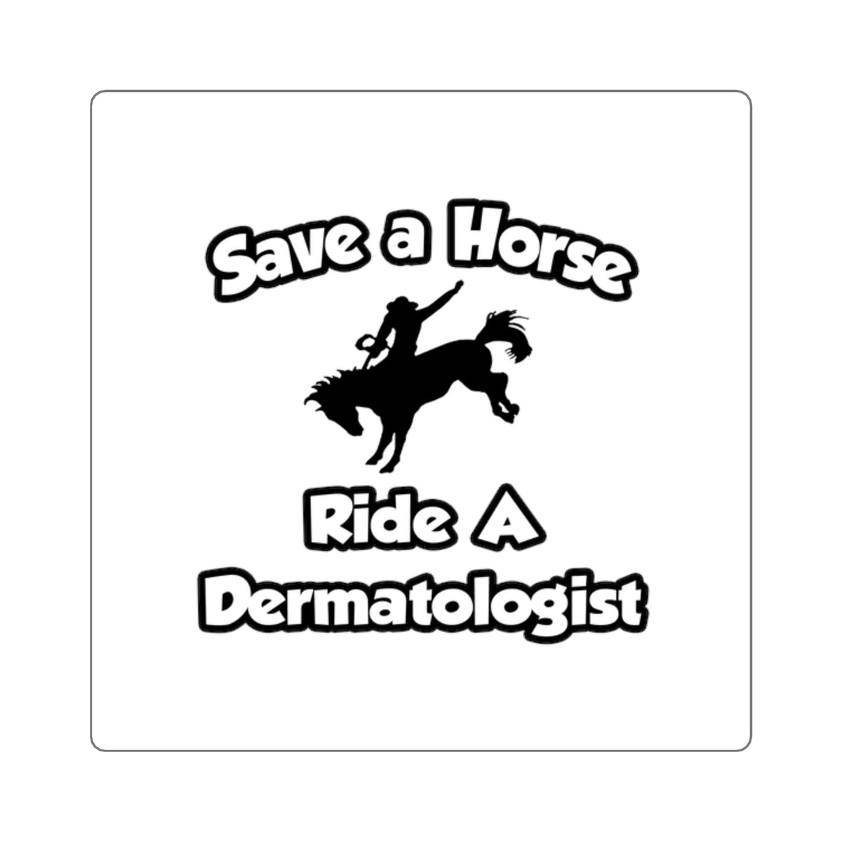 Save a Horse .. Ride a Dermatologist - Square Stickers