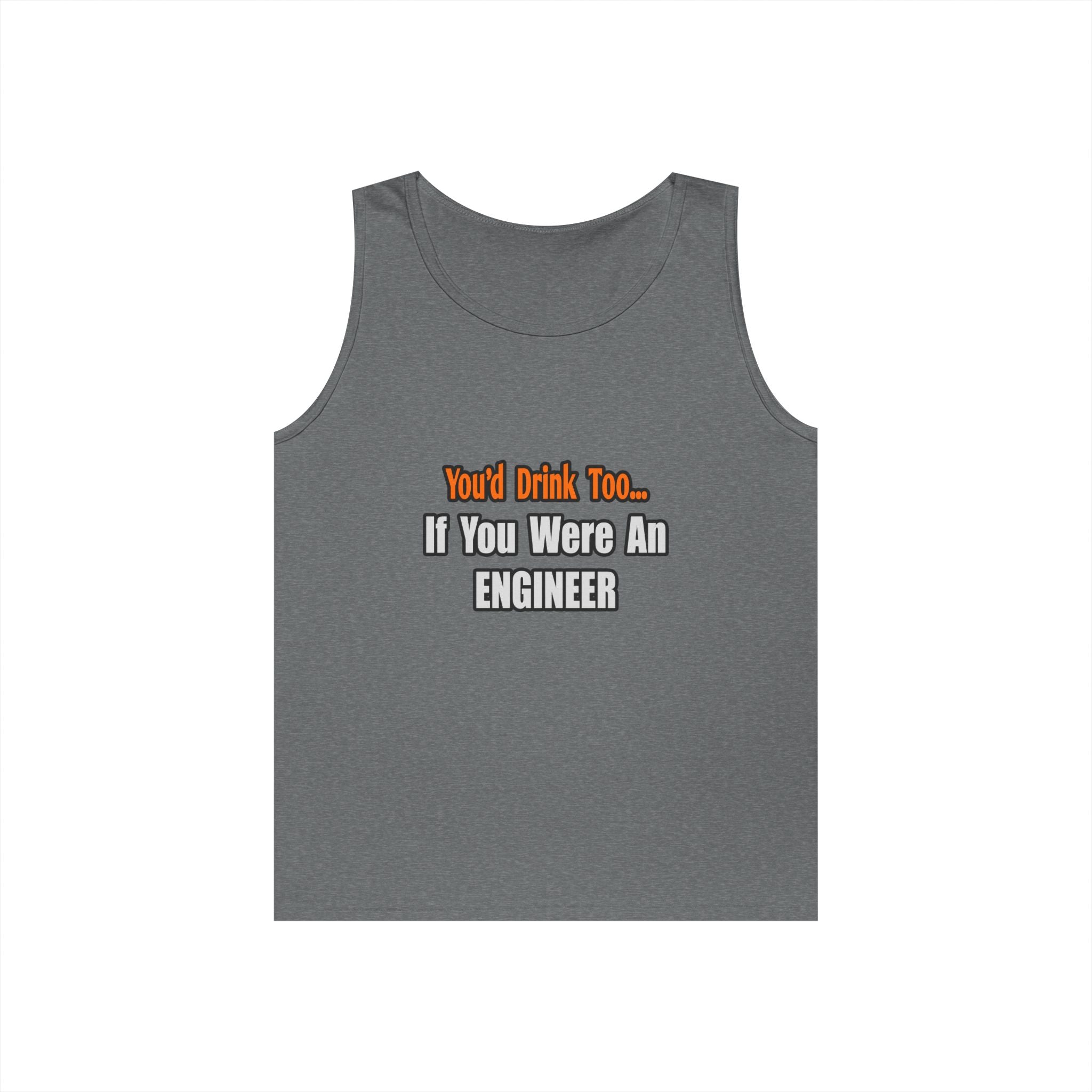 You'd Drink Too...Engineer - Unisex Heavy Cotton Tank Top