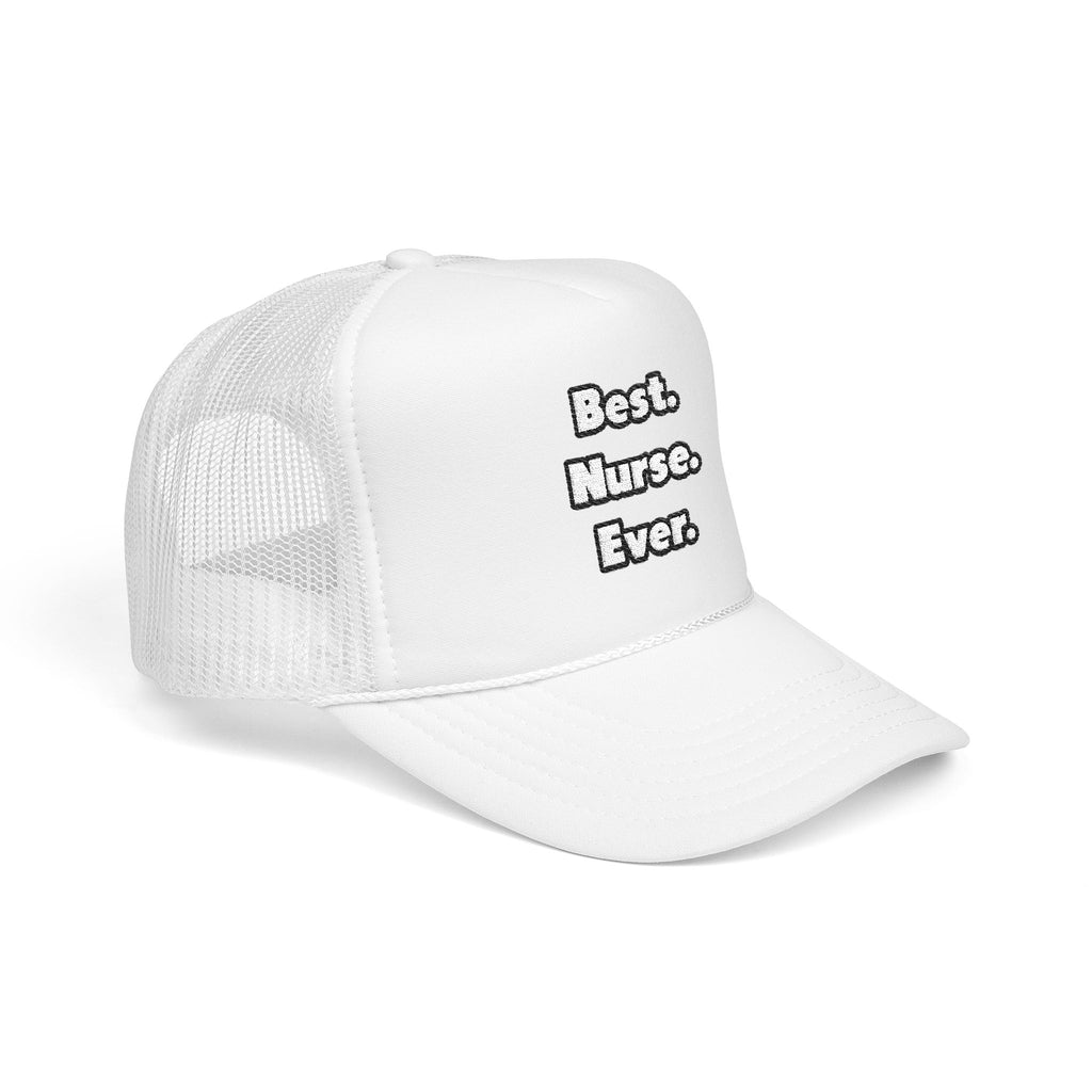 Best. Nurse. Ever - Foam Trucker Hat
