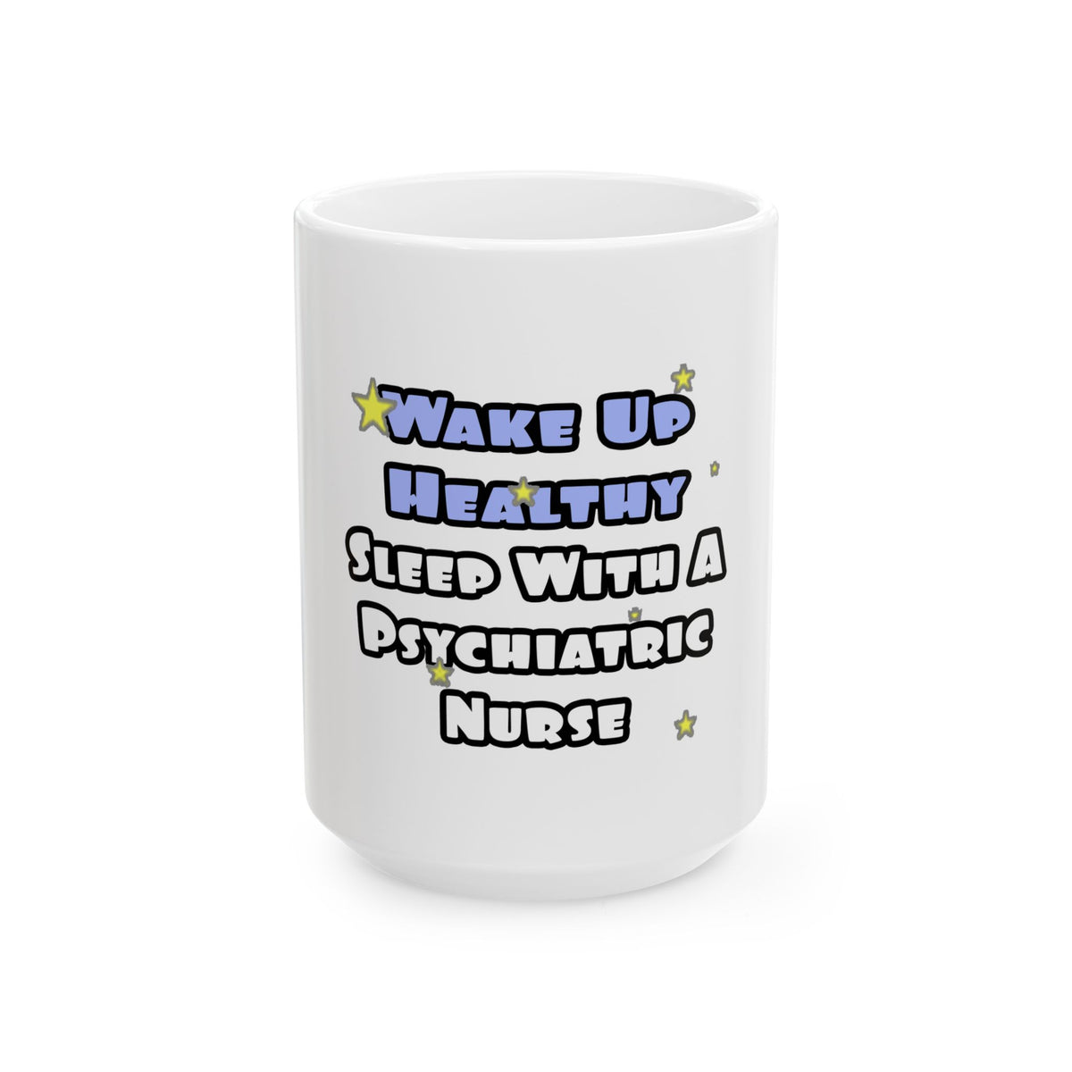 Wake Up Healthy...Sleep With a Psych Nurse - Ceramic Mug, (11oz, 15oz)
