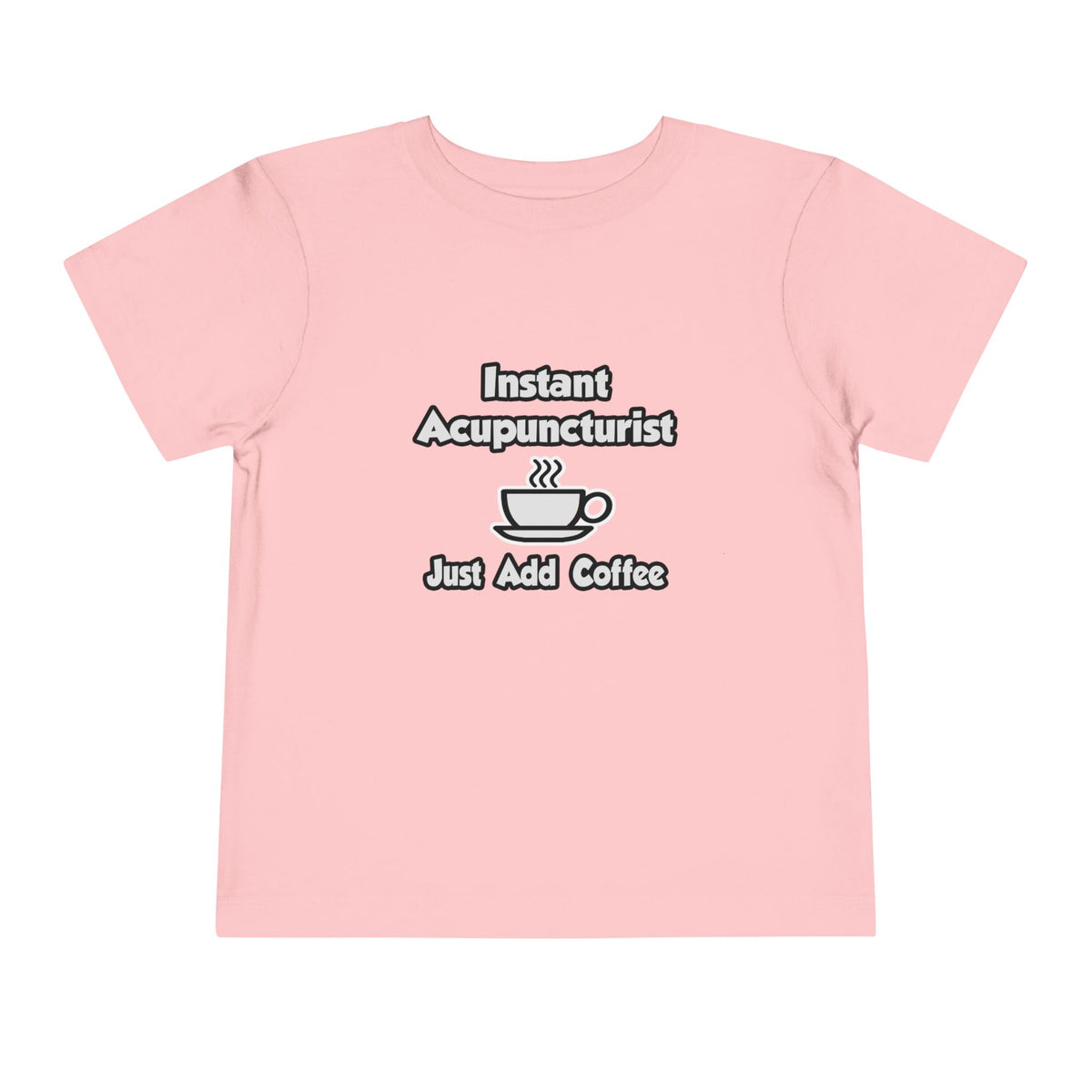 Instant Acupuncturist .. Just Add Coffee - Toddler Short Sleeve Tee