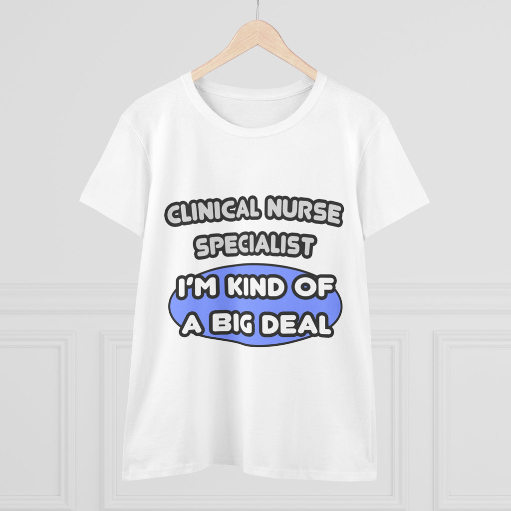 Clinical Nurse Specialist .. Kind of a Big Deal - Women's Midweight Cotton Tee