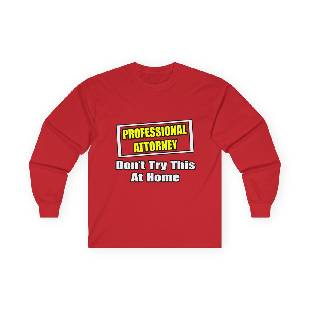 Professional Attorney...Don't Try This At Home - Unisex Ultra Cotton Long Sleeve Tee