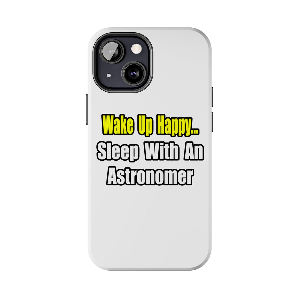 Wake Up Happy...Sleep With an Astronomer - Tough Phone Cases