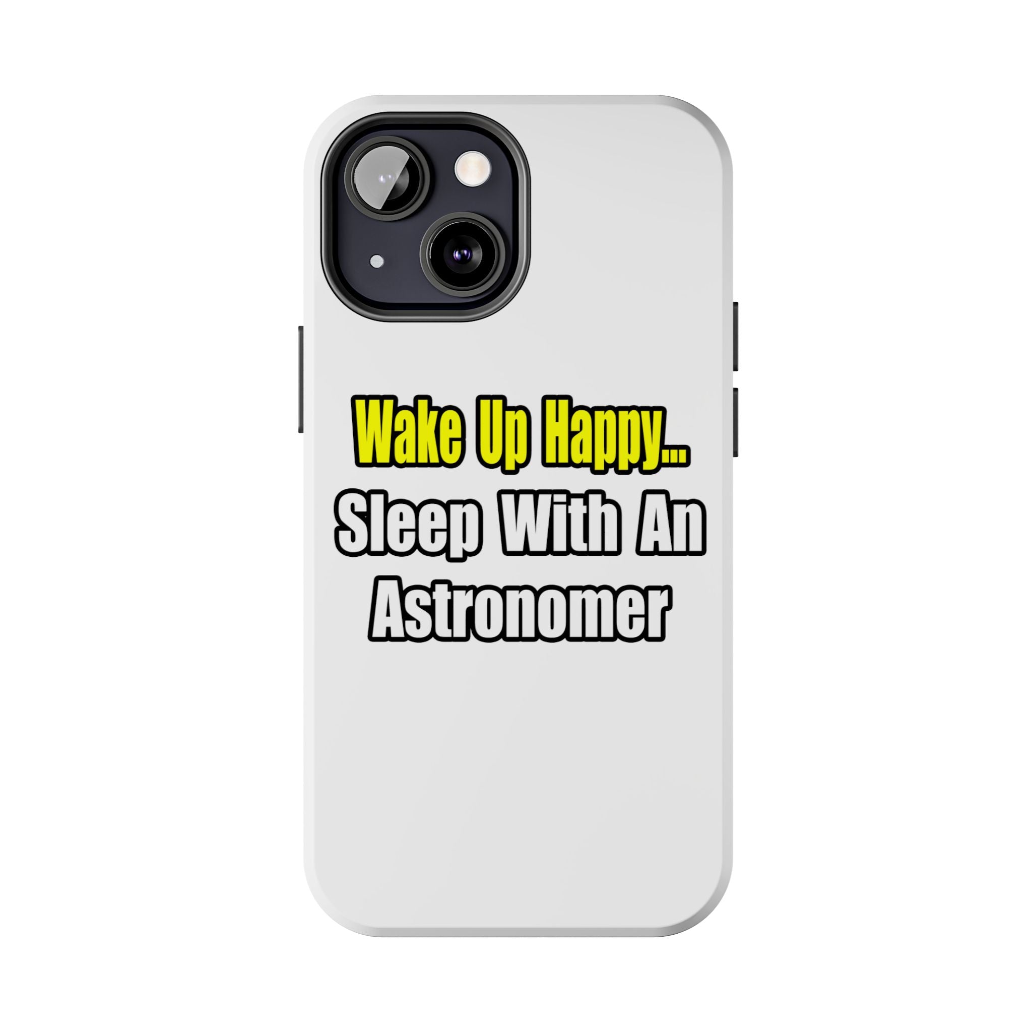 Wake Up Happy...Sleep With an Astronomer - Tough Phone Cases