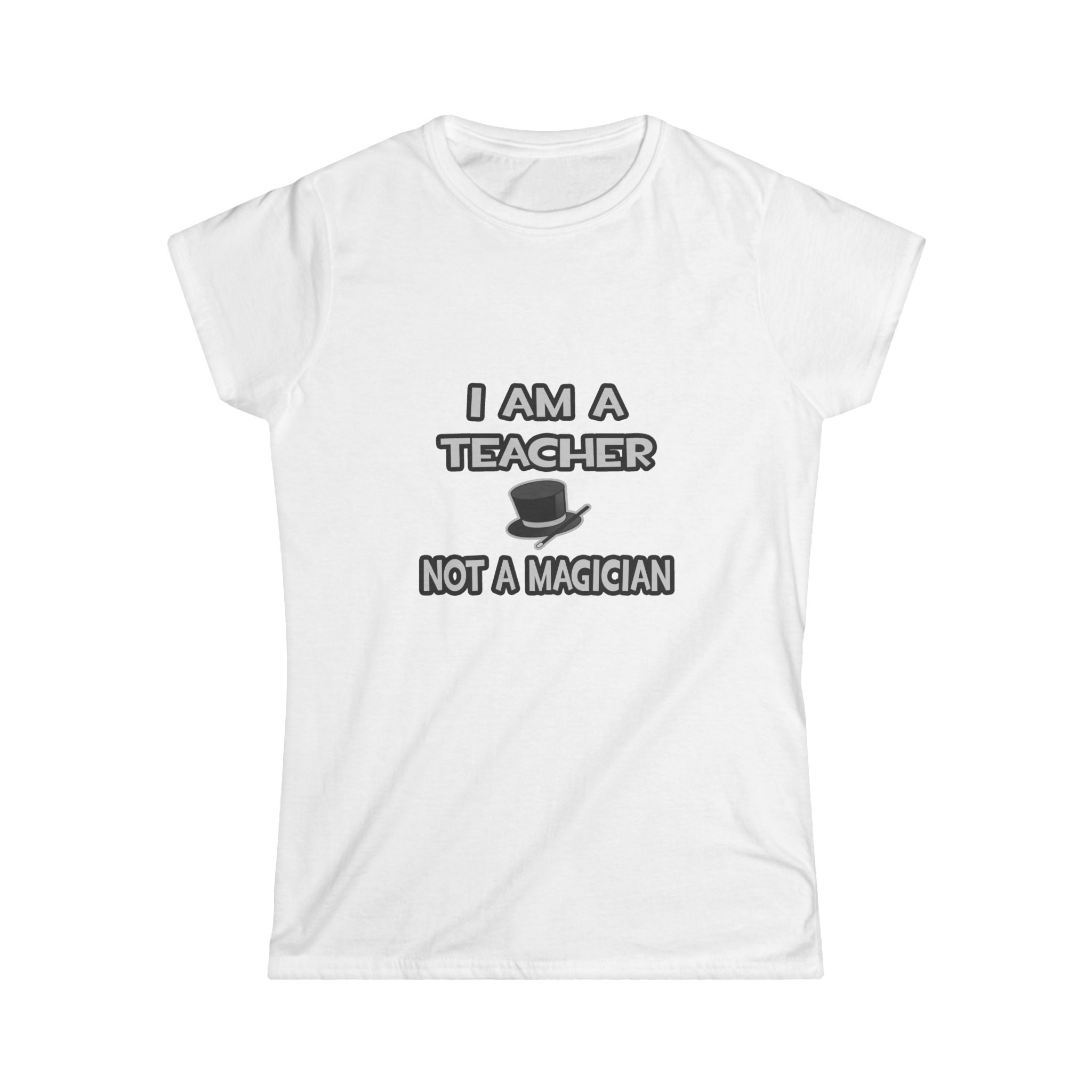 I Am A Teacher ... Not A Magician - Women's Softstyle Tee