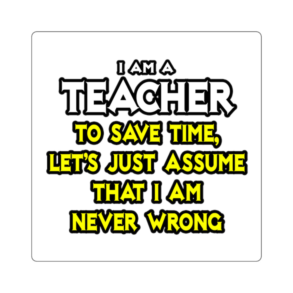Teacher...Assume I Am Never Wrong - Square Stickers