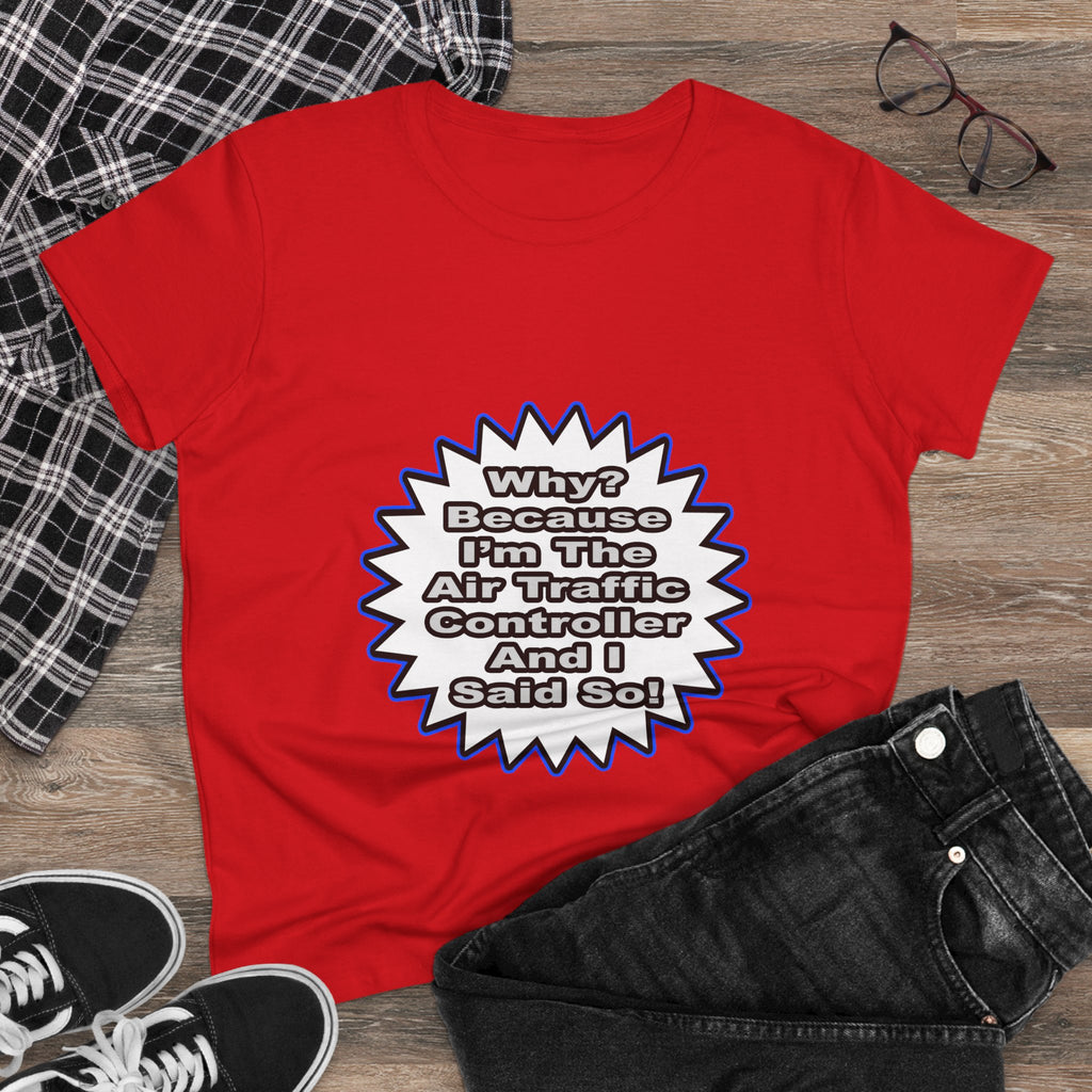 Air Traffic Controller...Because I Said So - Women's Midweight Cotton Tee