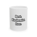 Best. Biochemist. Ever - Ceramic Mug, (11oz, 15oz)