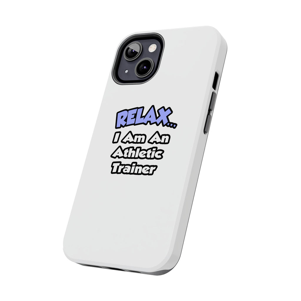 Relax ... I am an Athletic Trainer - Tough Phone Cases