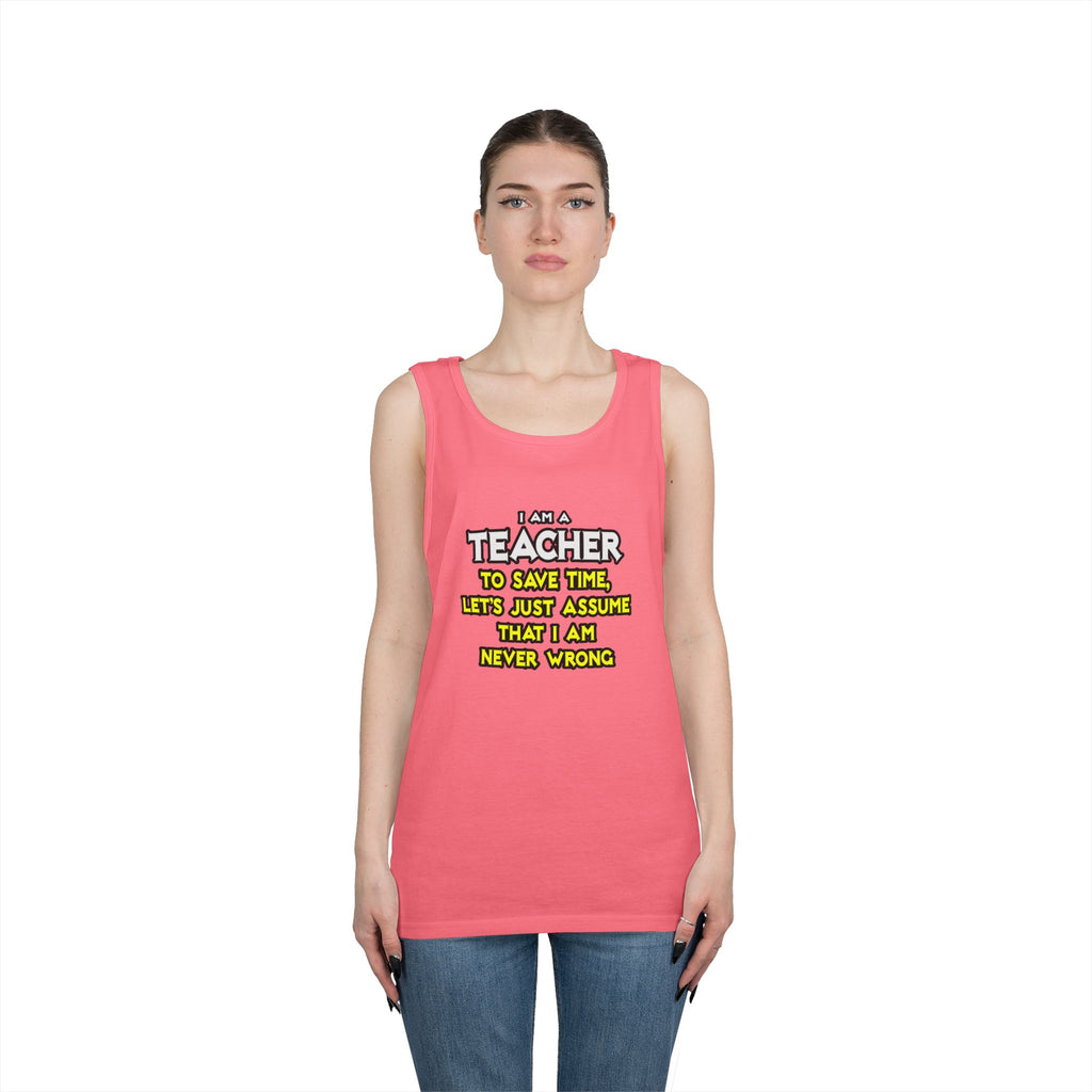 Teacher...Assume I Am Never Wrong - Unisex Heavy Cotton Tank Top