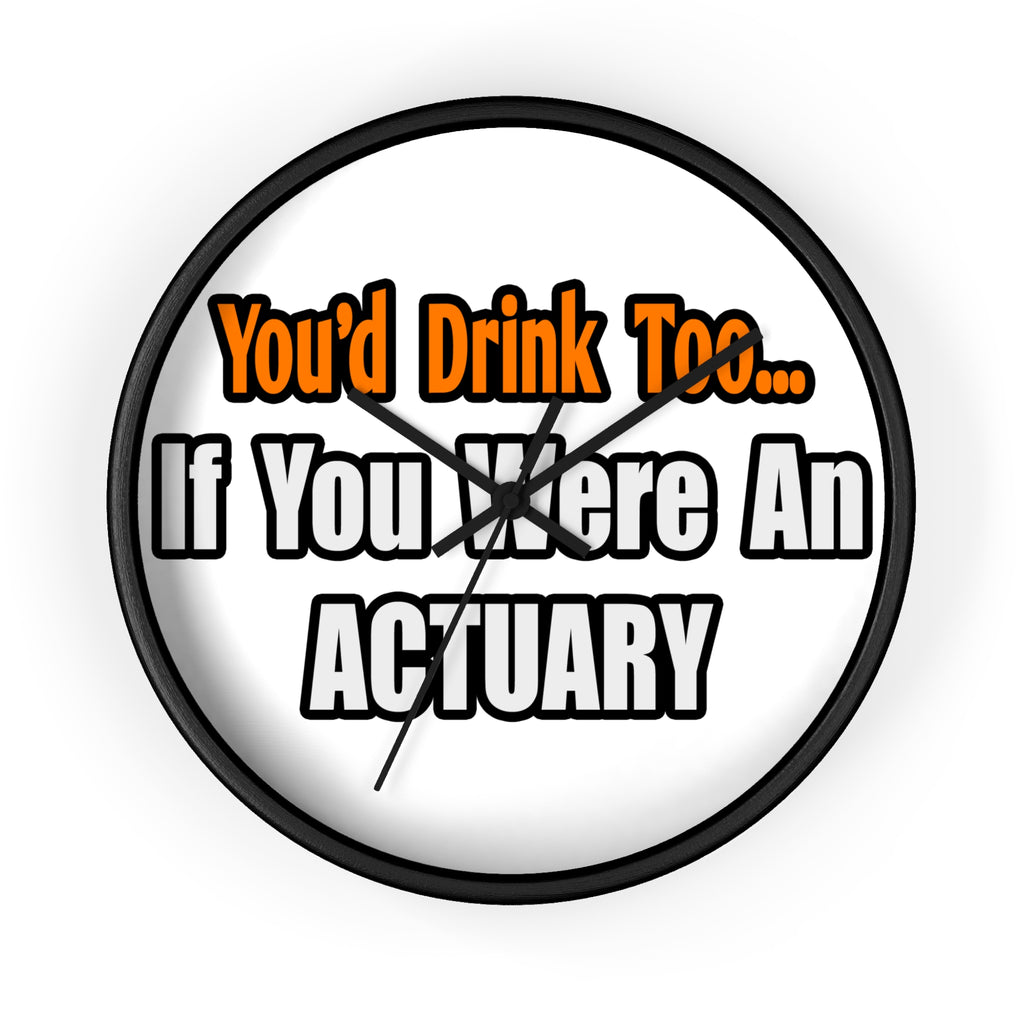You'd Drink Too...Actuary - Wall Clock