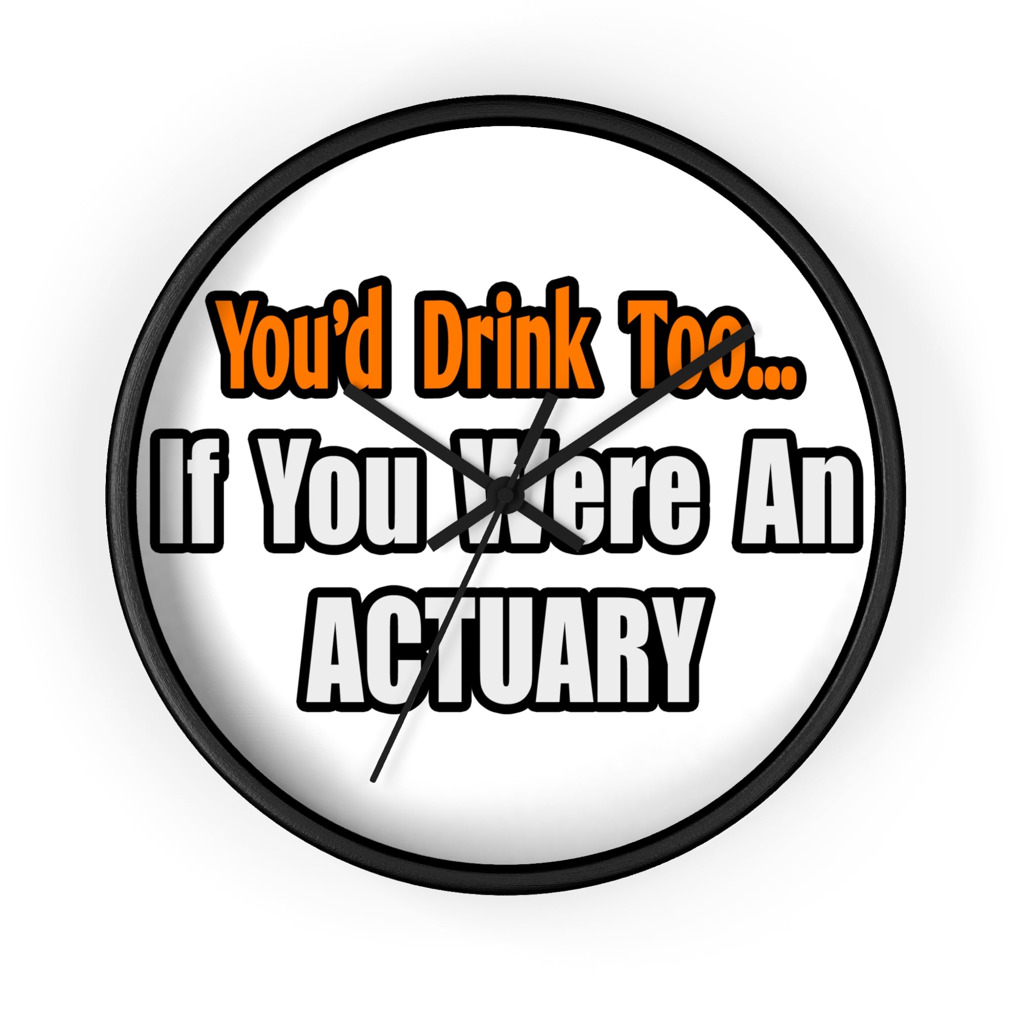 You'd Drink Too...Actuary - Wall Clock