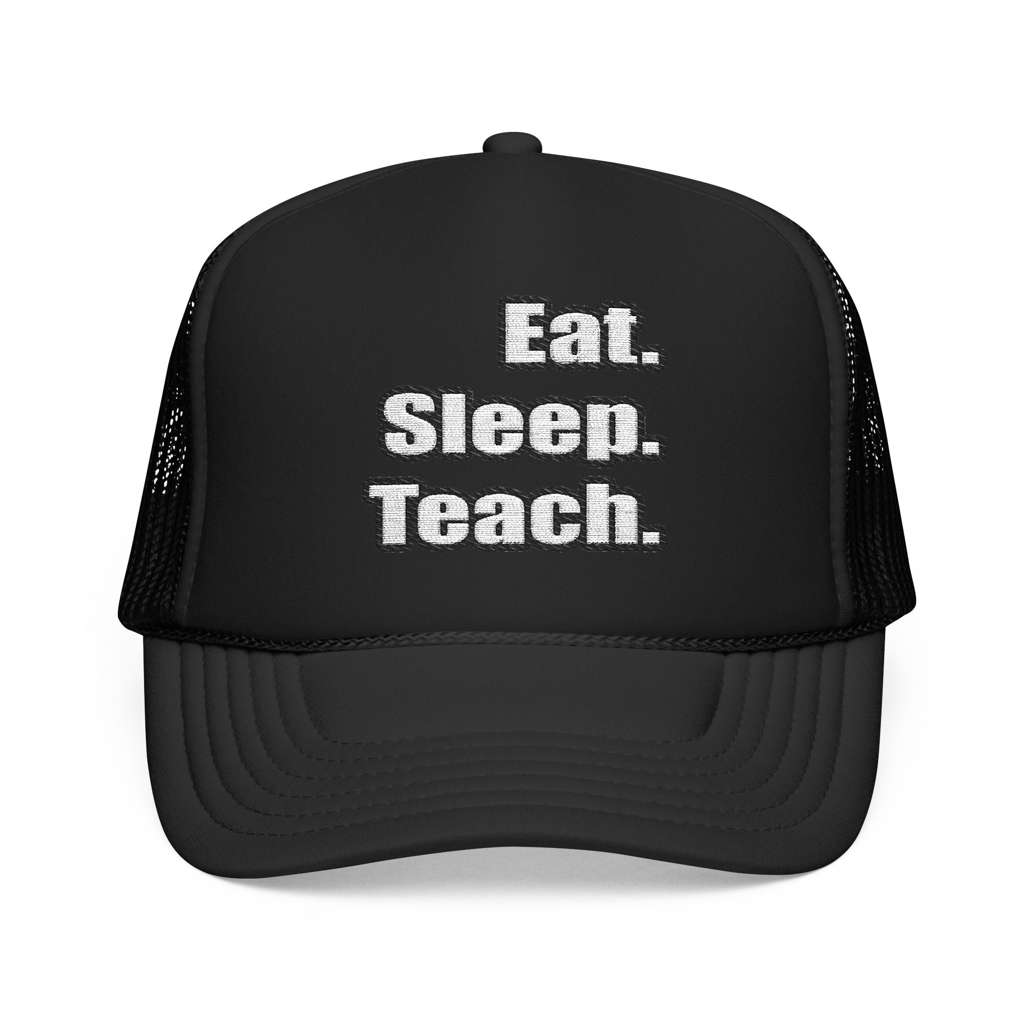 eat sleep teach - Foam Trucker Hat