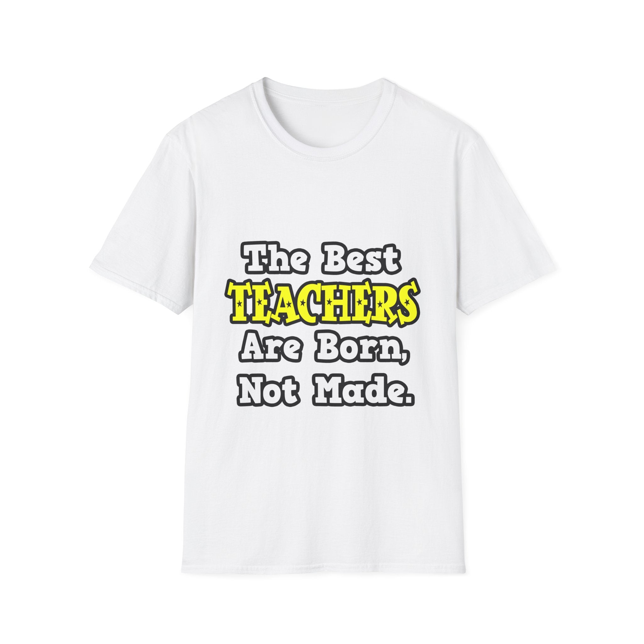 The Best Teachers Are Born, Not Made - Unisex Softstyle T-Shirt