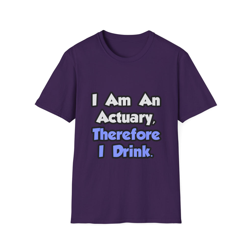 I Am An Actuary, Therefore I Drink - Unisex Softstyle T-Shirt