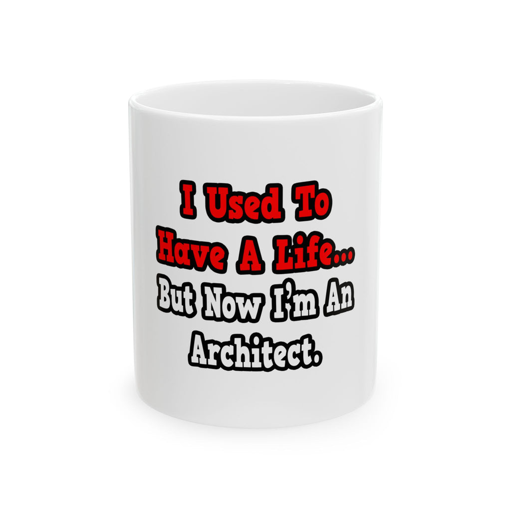 I Used to Have a Life...Architect - Ceramic Mug, (11oz, 15oz)