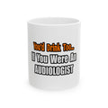 You'd Drink Too...Audiologist - Ceramic Mug, (11oz, 15oz)