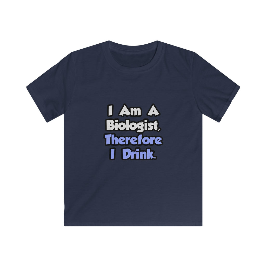 I Am A Biologist, Therefore I Drink - Kids Softstyle Tee