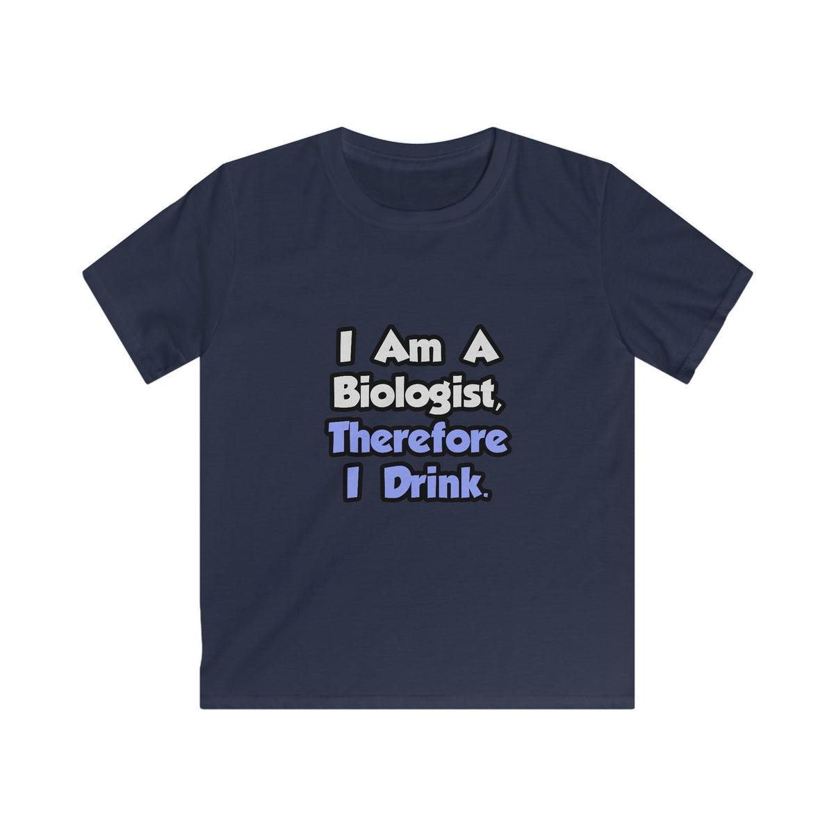 I Am A Biologist, Therefore I Drink - Kids Softstyle Tee