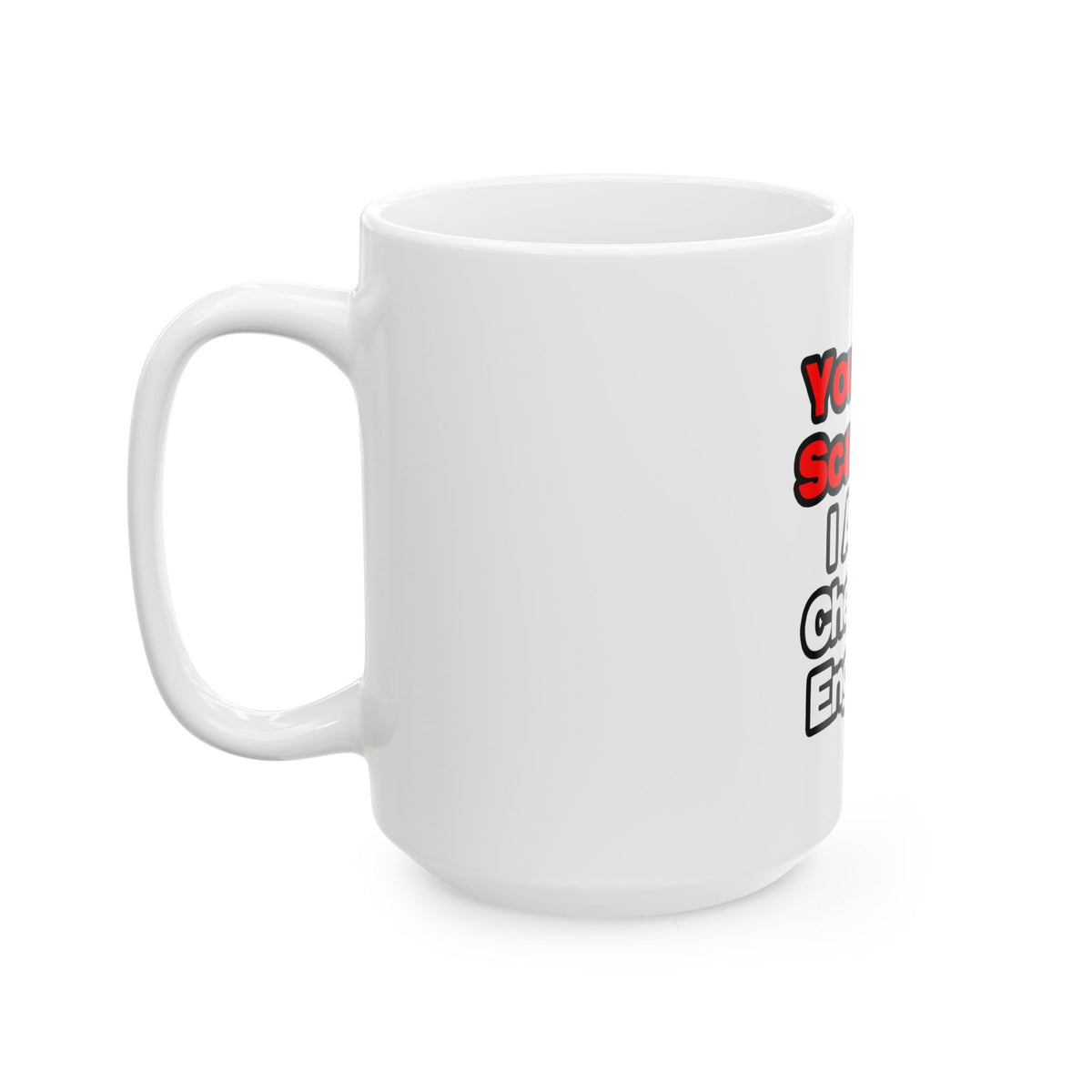 You Can't Scare Me...Chemical Engineer - Ceramic Mug, (11oz, 15oz)