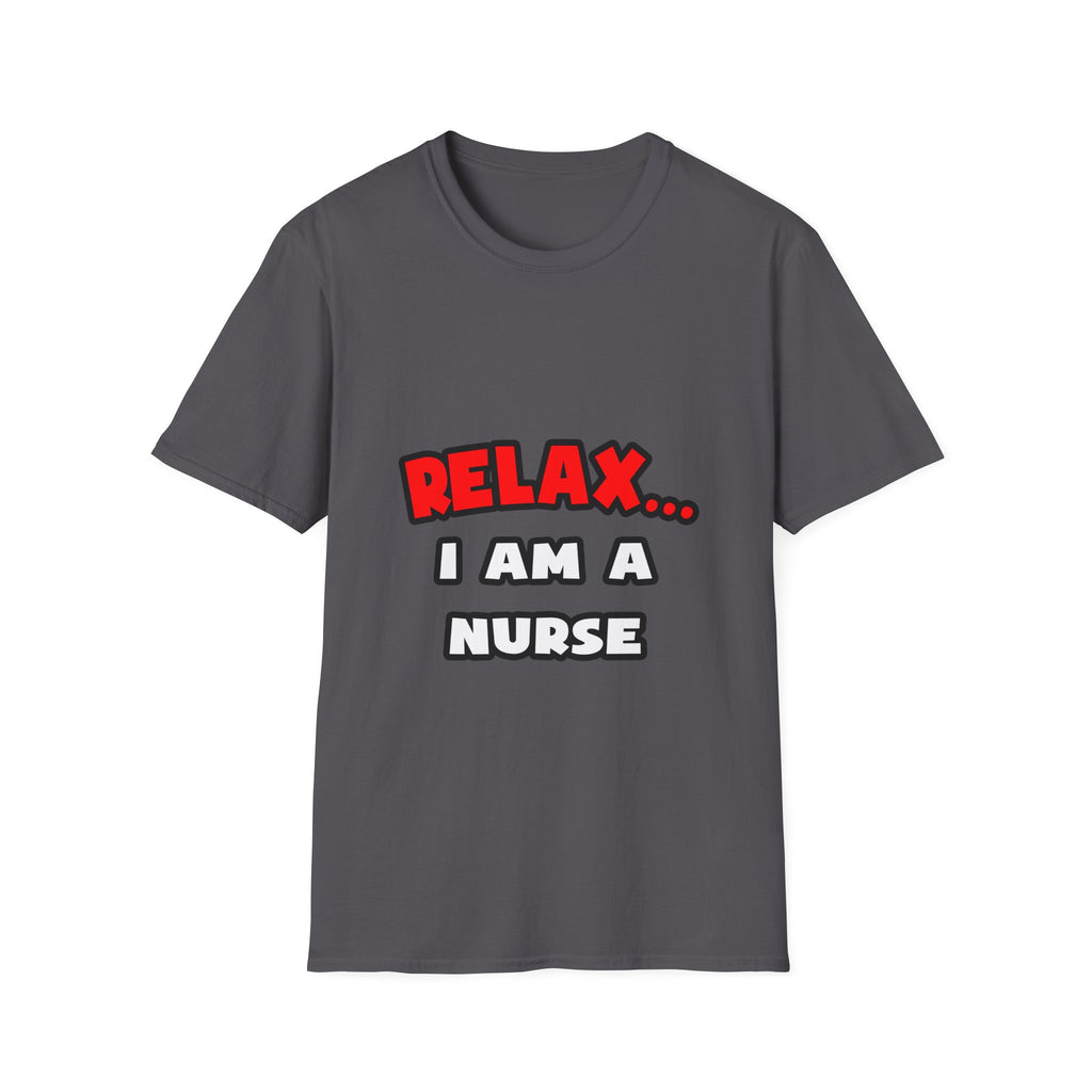 Relax ... I Am A Nurse - Unisex Softstyle T-Shirt