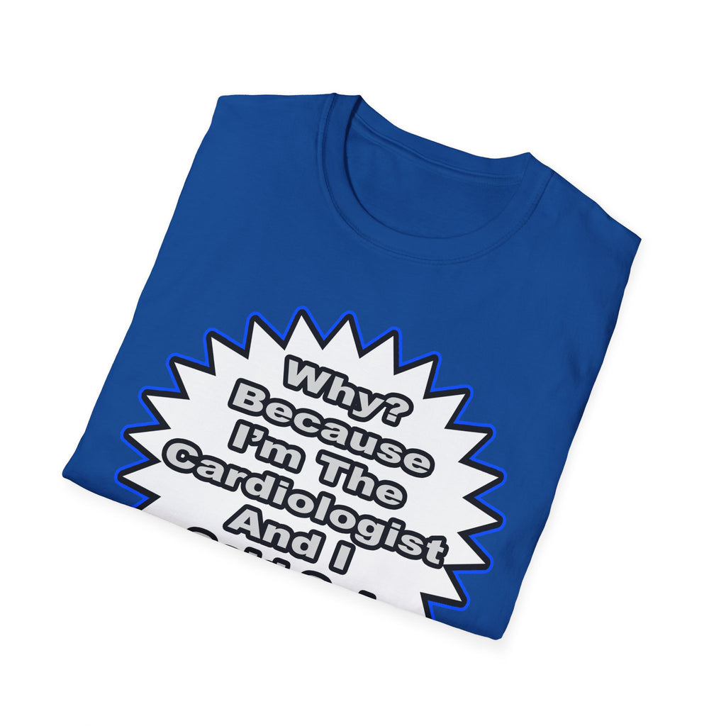 Cardiologist...Because I Said So - Unisex Softstyle T-Shirt