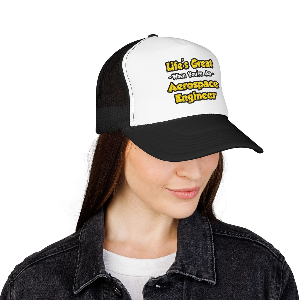 Life's Great...Aerospace Engineer - Foam Trucker Hat