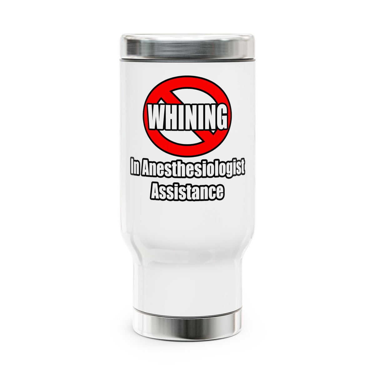 No Whining In Anesthesiologist Assistance - Stainless Steel Travel Mug with Handle, 14oz