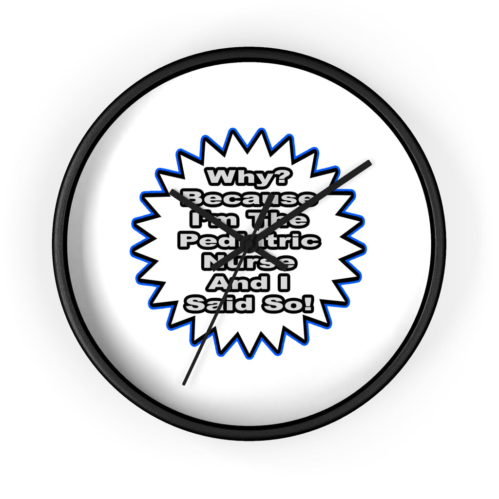 Pediatric Nurse...Because I Said So - Wall Clock