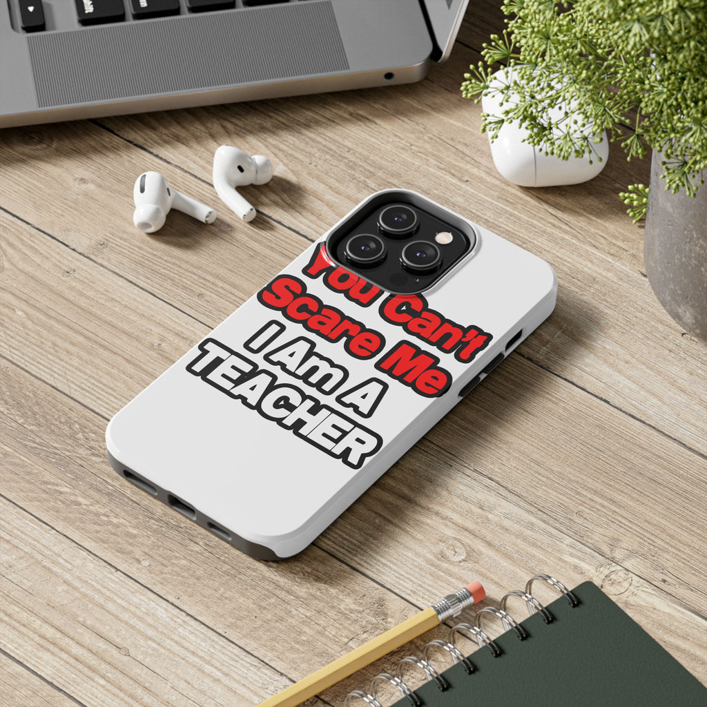 You Can't Scare Me...Teacher - Tough Phone Cases
