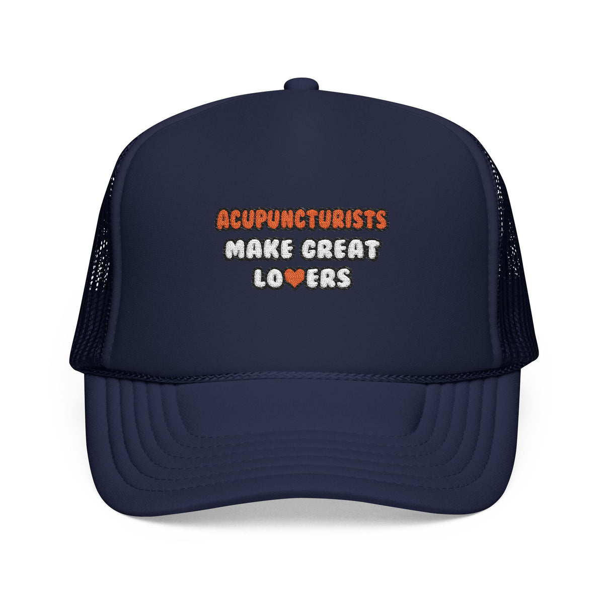 Acupuncturists Make Great Lovers - Foam Trucker Hat