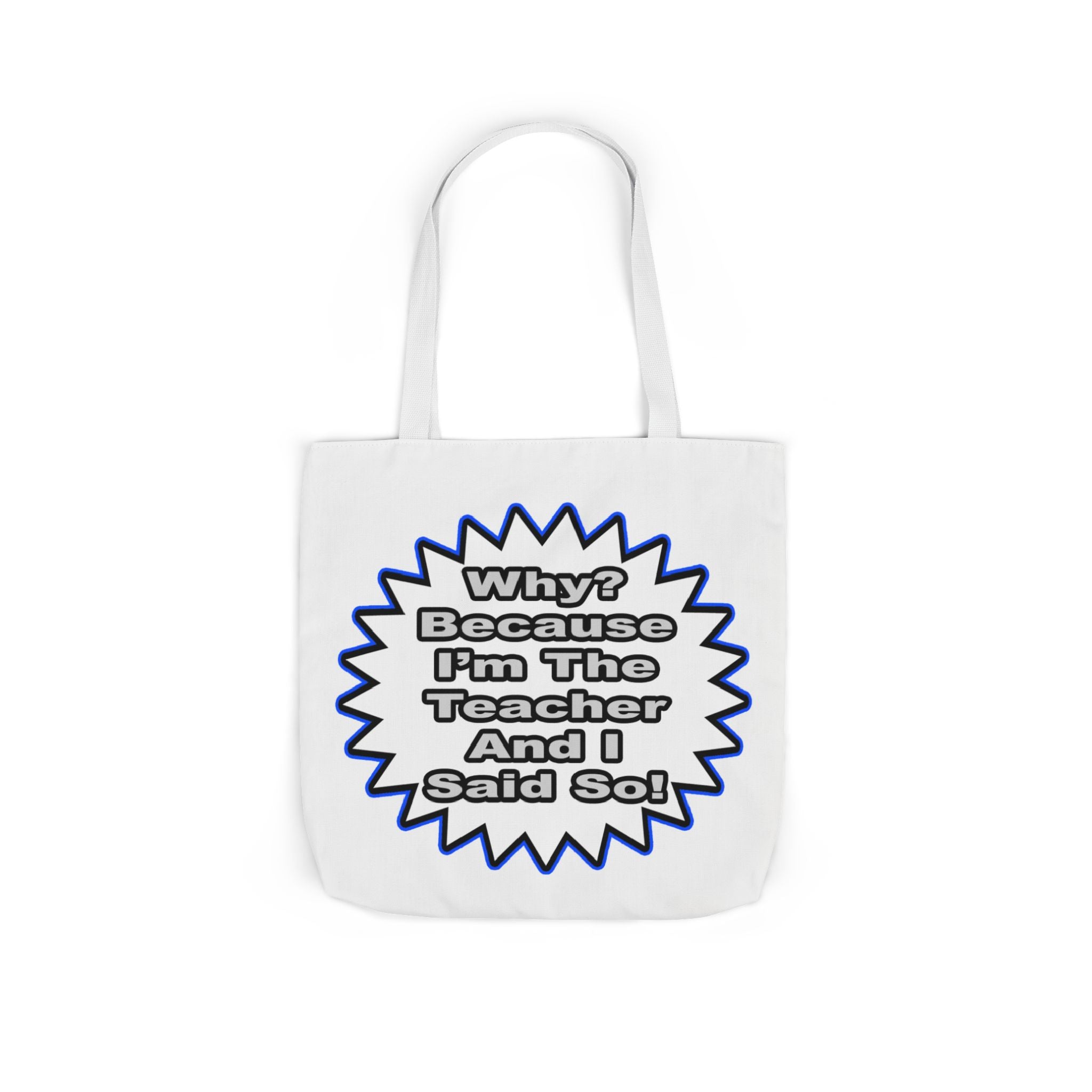 Teacher...Because I Said So - Canvas Tote Bag, 5-Color Straps