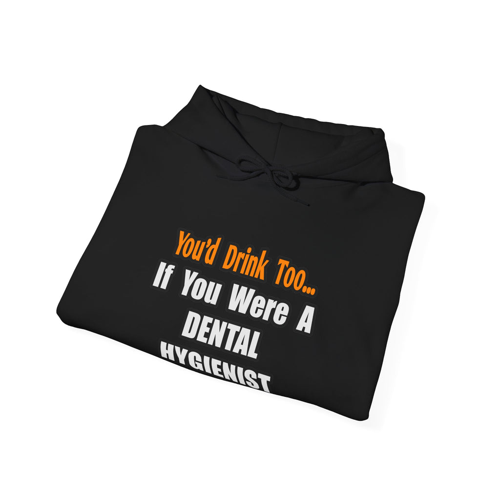 You'd Drink Too...Dental Hygienist - Unisex Heavy Blend™ Hooded Sweatshirt