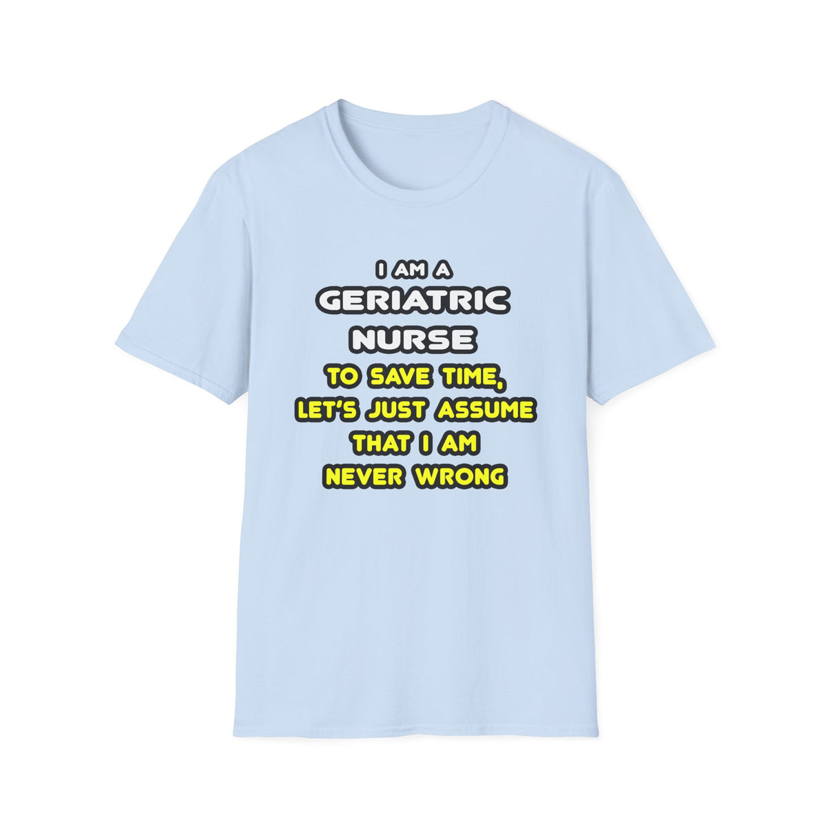 Funny Geriatric Nurse T Shirts and Gifts - Unisex Softstyle T-Shirt